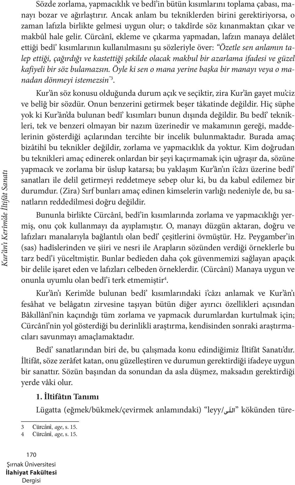 Cürcânî, ekleme ve çıkarma yapmadan, lafzın manaya delâlet ettiği bedî kısımlarının kullanılmasını şu sözleriyle över: Özetle sen anlamın talep ettiği, çağırdığı ve kastettiği şekilde olacak makbul