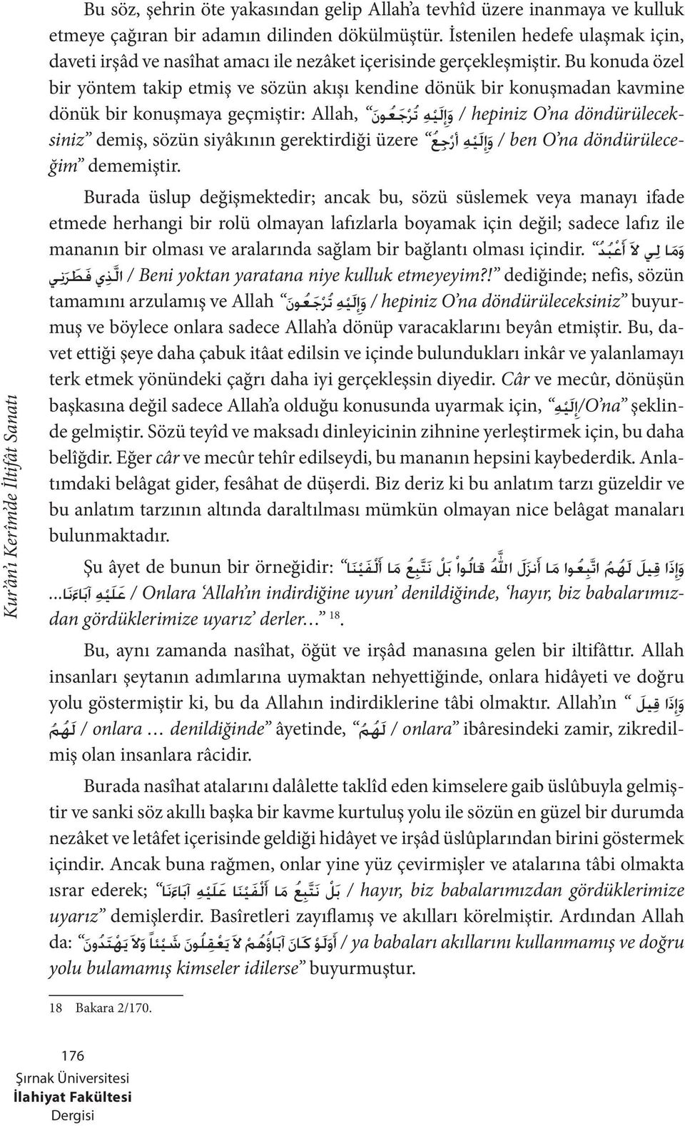 Bu konuda özel bir yöntem takip etmiş ve sözün akışı kendine dönük bir konuşmadan kavmine dönük bir konuşmaya geçmiştir: Allah, / hepiniz O na döndürüleceksiniz demiş, sözün siyâkının gerektirdiği