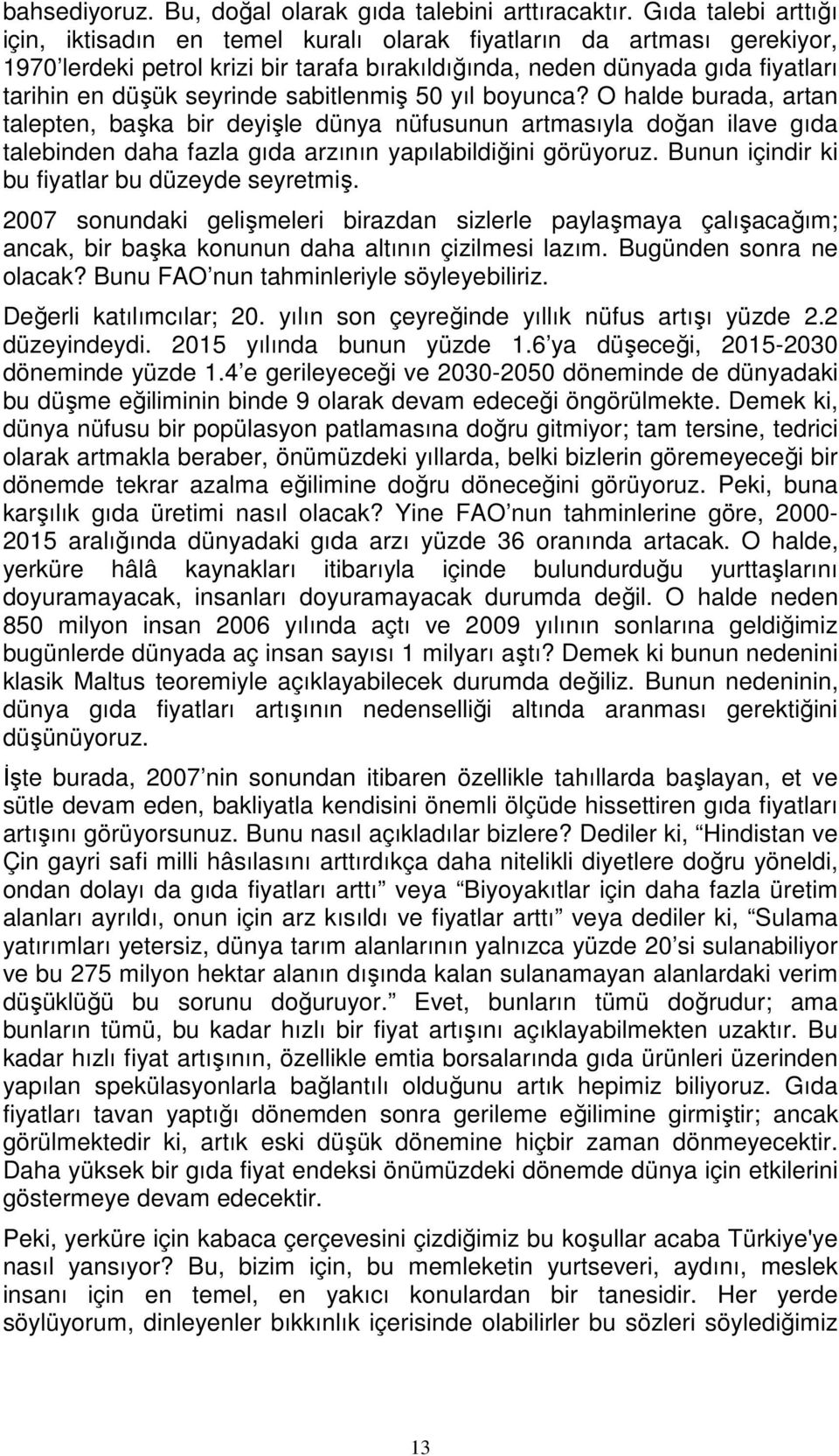 sabitlenmiş 50 yıl boyunca? O halde burada, artan talepten, başka bir deyişle dünya nüfusunun artmasıyla doğan ilave gıda talebinden daha fazla gıda arzının yapılabildiğini görüyoruz.