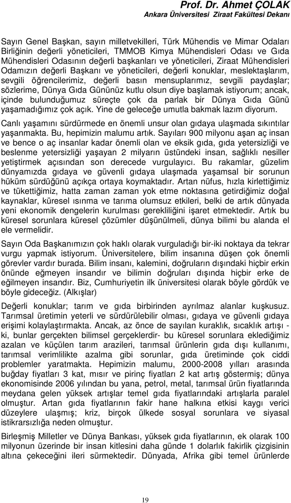 Gıda Mühendisleri Odasının değerli başkanları ve yöneticileri, Ziraat Mühendisleri Odamızın değerli Başkanı ve yöneticileri, değerli konuklar, meslektaşlarım, sevgili öğrencilerimiz, değerli basın