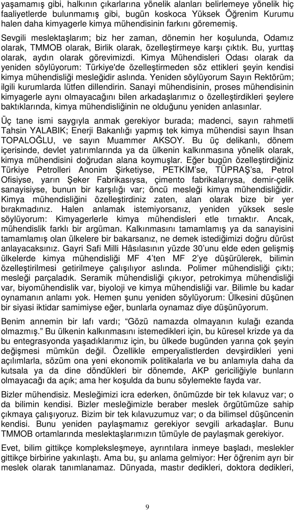 Kimya Mühendisleri Odası olarak da yeniden söylüyorum: Türkiye'de özelleştirmeden söz ettikleri şeyin kendisi kimya mühendisliği mesleğidir aslında.