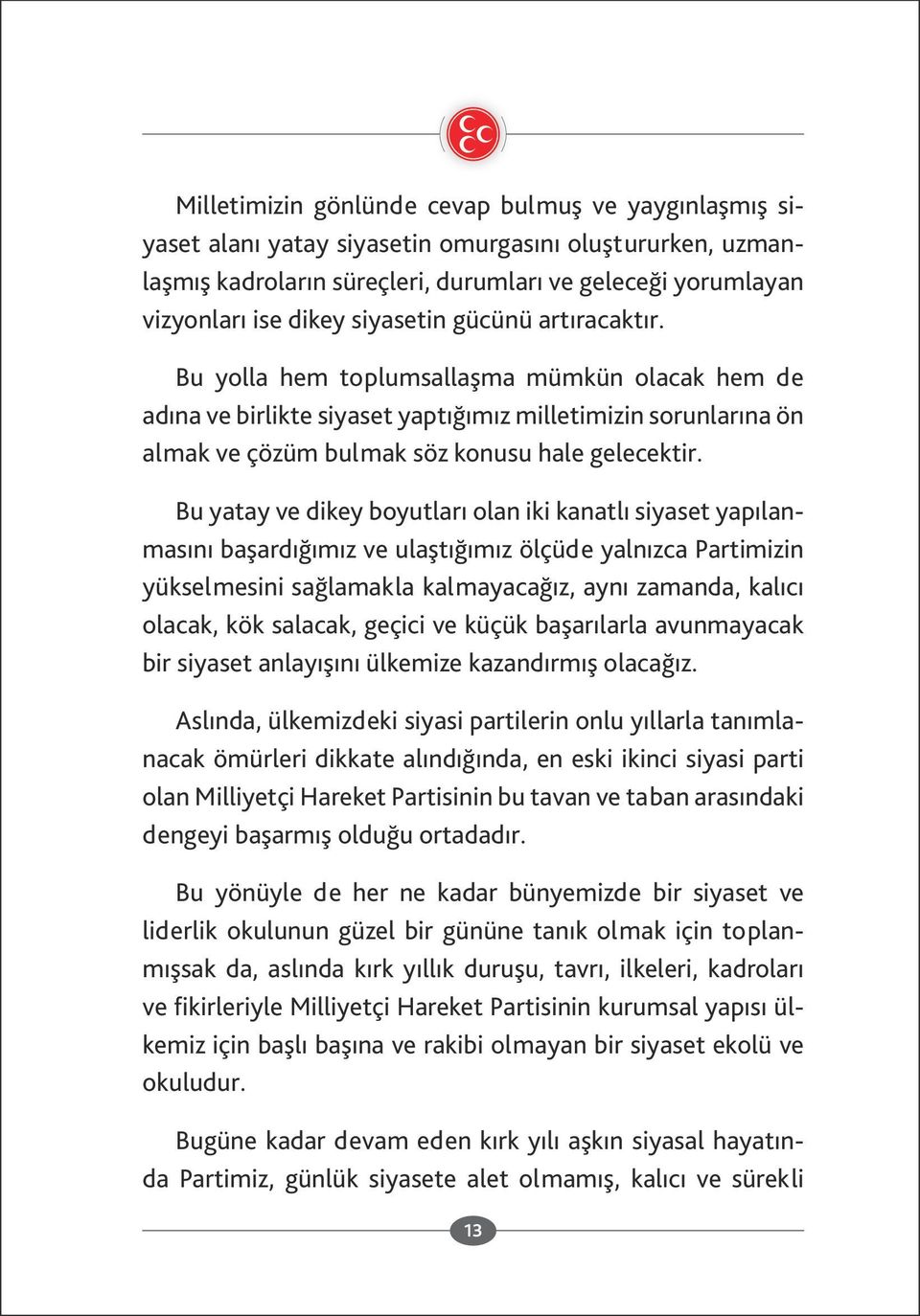 Bu yatay ve dikey boyutları olan iki kanatlı siyaset yapılan masını başardığımız ve ulaştığımız ölçüde yalnızca Partimizin yükselmesini sağlamakla kalmayacağız, aynı zamanda, kalıcı olacak, kök