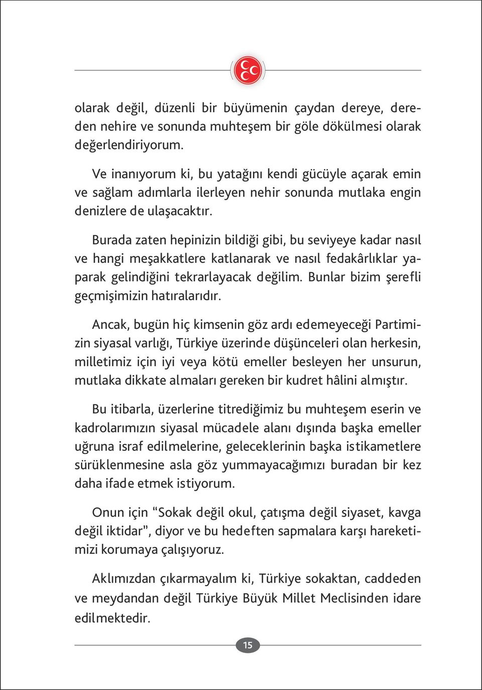 Burada zaten hepinizin bildiği gibi, bu seviyeye kadar nasıl ve hangi meşakkatlere katlanarak ve nasıl fedakârlıklar ya parak gelindiğini tekrarlayacak değilim.