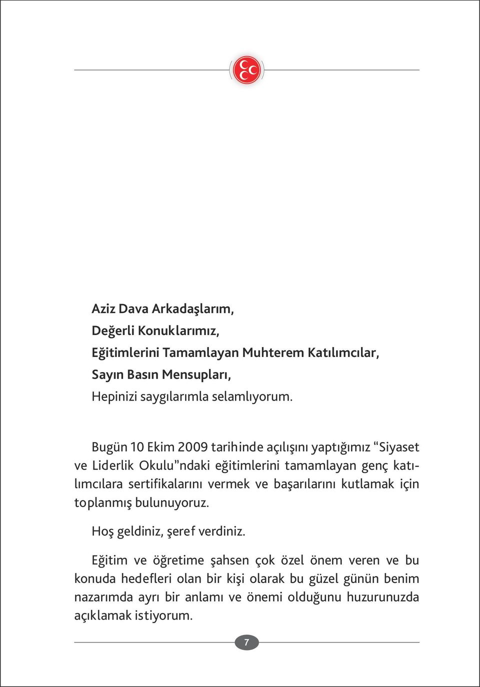 Bugün 10 Ekim 2009 tarihinde açılışını yaptığımız Siyaset ve Liderlik Okulu ndaki eğitimlerini tamamlayan genç katı lımcılara sertifikalarını