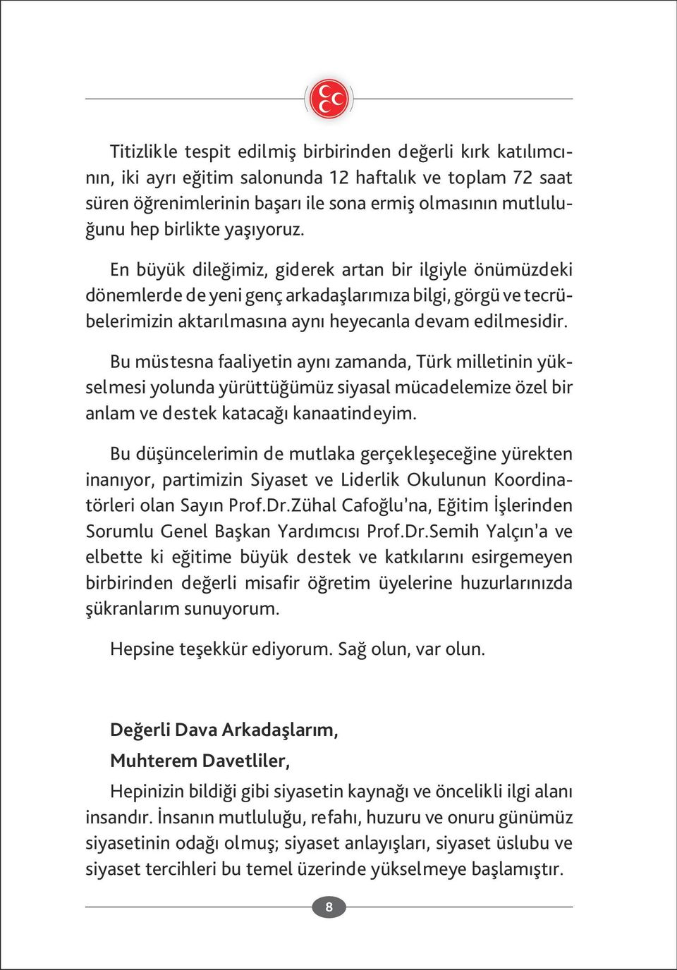 En büyük dileğimiz, giderek artan bir ilgiyle önümüzdeki dönemlerde de yeni genç arkadaşlarımıza bilgi, görgü ve tecrü rü belerimizin aktarılmasına aynı heyecanla devam edilmesidir.