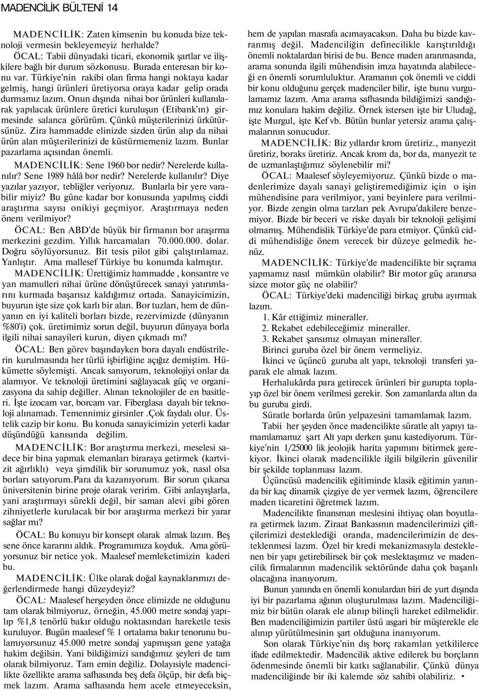 Onun dışında nihai bor ürünleri kullanılarak yapılacak ürünlere üretici kuruluşun (Etibank'ın) girmesinde salanca görürüm. Çünkü müşterilerinizi ürkütürsünüz.