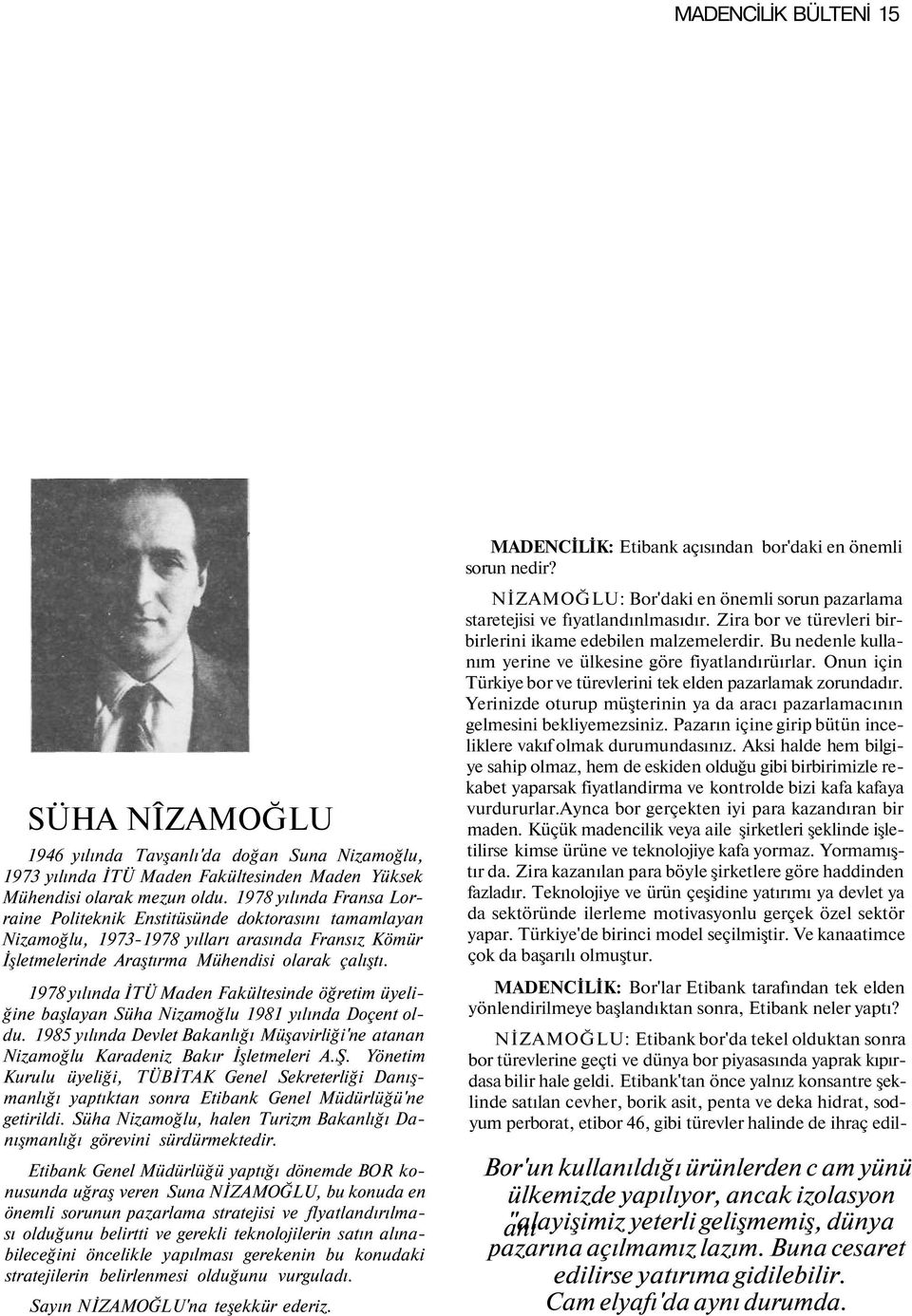 1978 yılında İTÜ Maden Fakültesinde öğretim üyeliğine başlayan Süha Nizamoğlu 1981 yılında Doçent oldu. 1985 yılında Devlet Bakanlığı Müşavirliği'ne atanan Nizamoğlu Karadeniz Bakır İşletmeleri A.Ş.