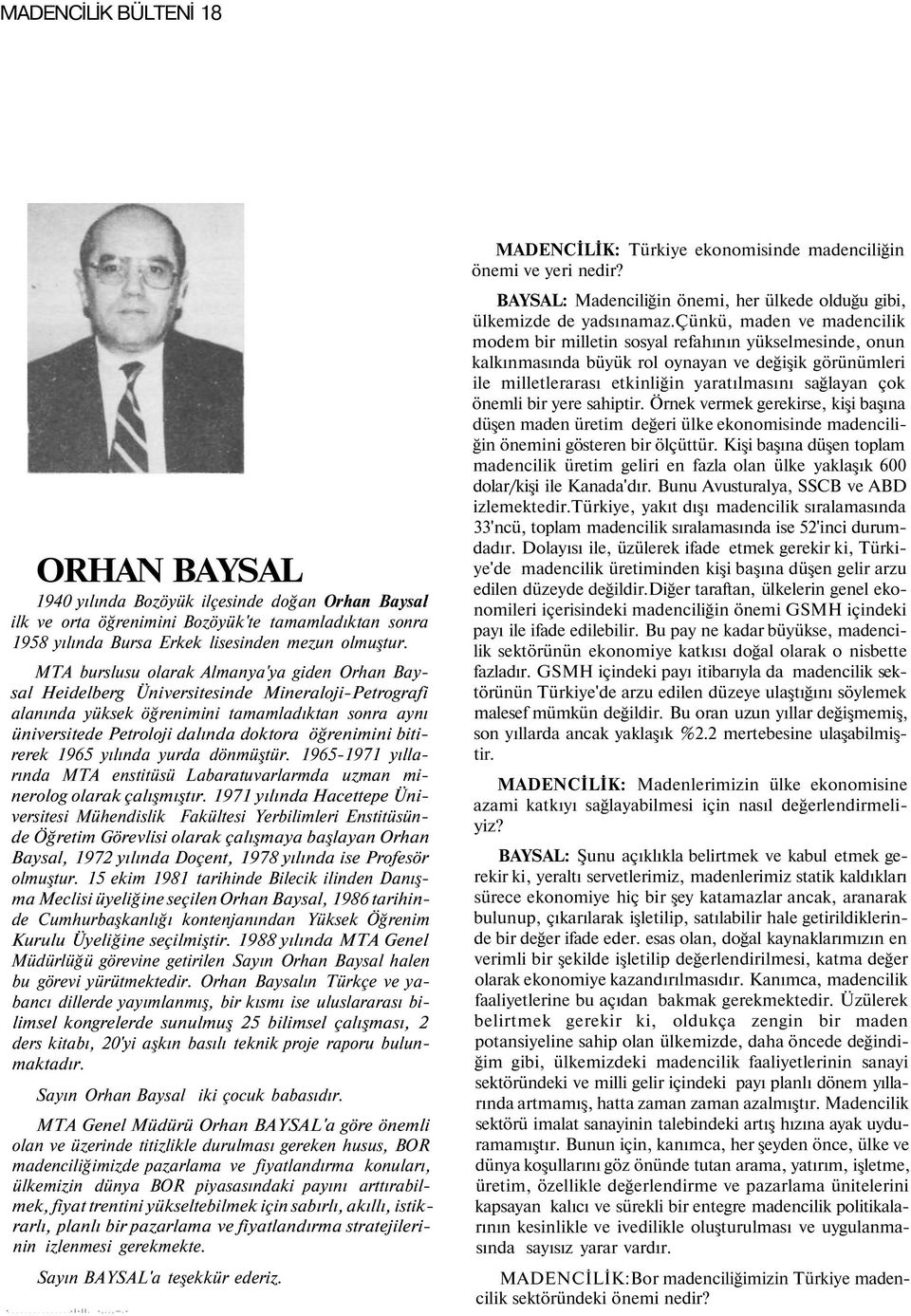 öğrenimini bitirerek 1965 yılında yurda dönmüştür. 1965-1971 yıllarında MTA enstitüsü Labaratuvarlarmda uzman minerolog olarak çalışmıştır.