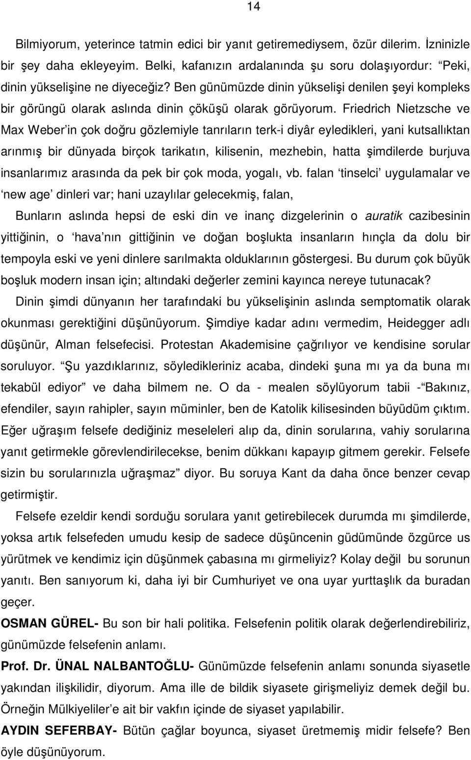 Friedrich Nietzsche ve Max Weber in çok doğru gözlemiyle tanrıların terk-i diyâr eyledikleri, yani kutsallıktan arınmış bir dünyada birçok tarikatın, kilisenin, mezhebin, hatta şimdilerde burjuva