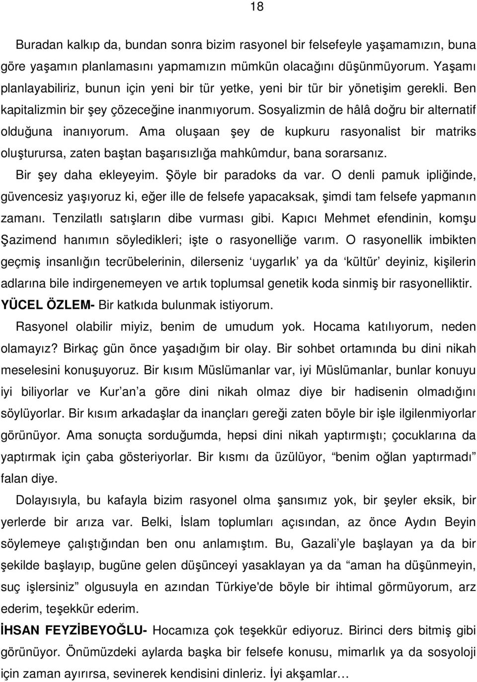 Sosyalizmin de hâlâ doğru bir alternatif olduğuna inanıyorum. Ama oluşaan şey de kupkuru rasyonalist bir matriks oluşturursa, zaten baştan başarısızlığa mahkûmdur, bana sorarsanız.