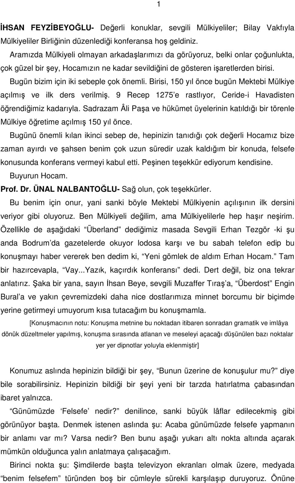 Bugün bizim için iki sebeple çok önemli. Birisi, 150 yıl önce bugün Mektebi Mülkiye açılmış ve ilk ders verilmiş. 9 Recep 1275 e rastlıyor, Ceride-i Havadisten öğrendiğimiz kadarıyla.