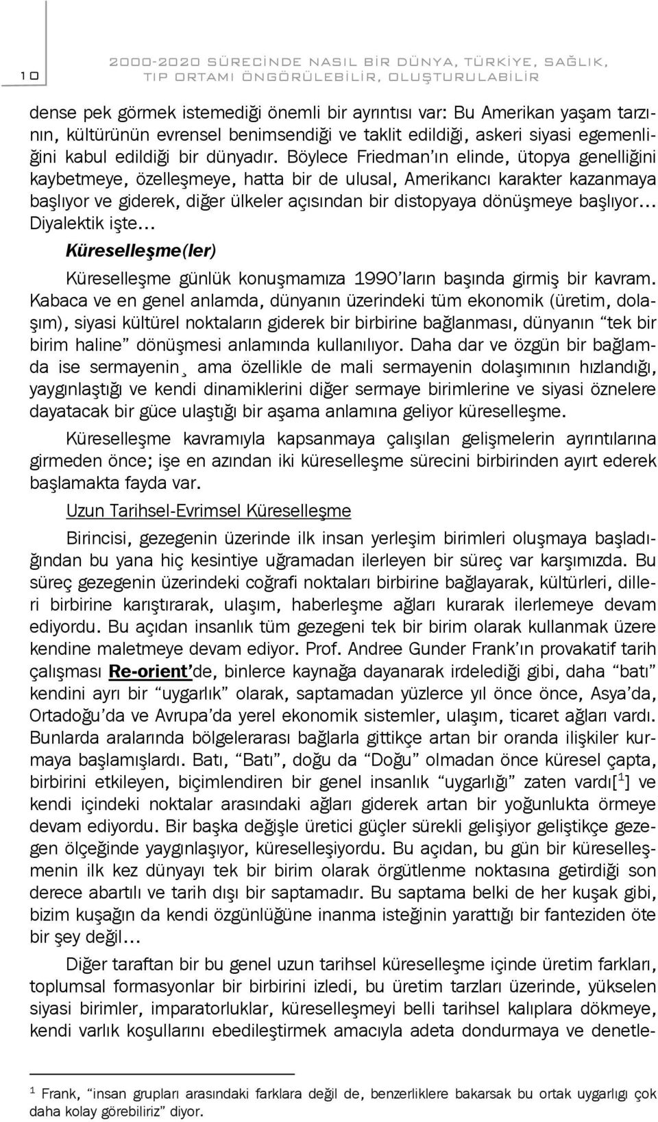 Böylece Friedman ın elinde, ütopya genelliğini kaybetmeye, özelleşmeye, hatta bir de ulusal, Amerikancı karakter kazanmaya başlıyor ve giderek, diğer ülkeler açısından bir distopyaya dönüşmeye