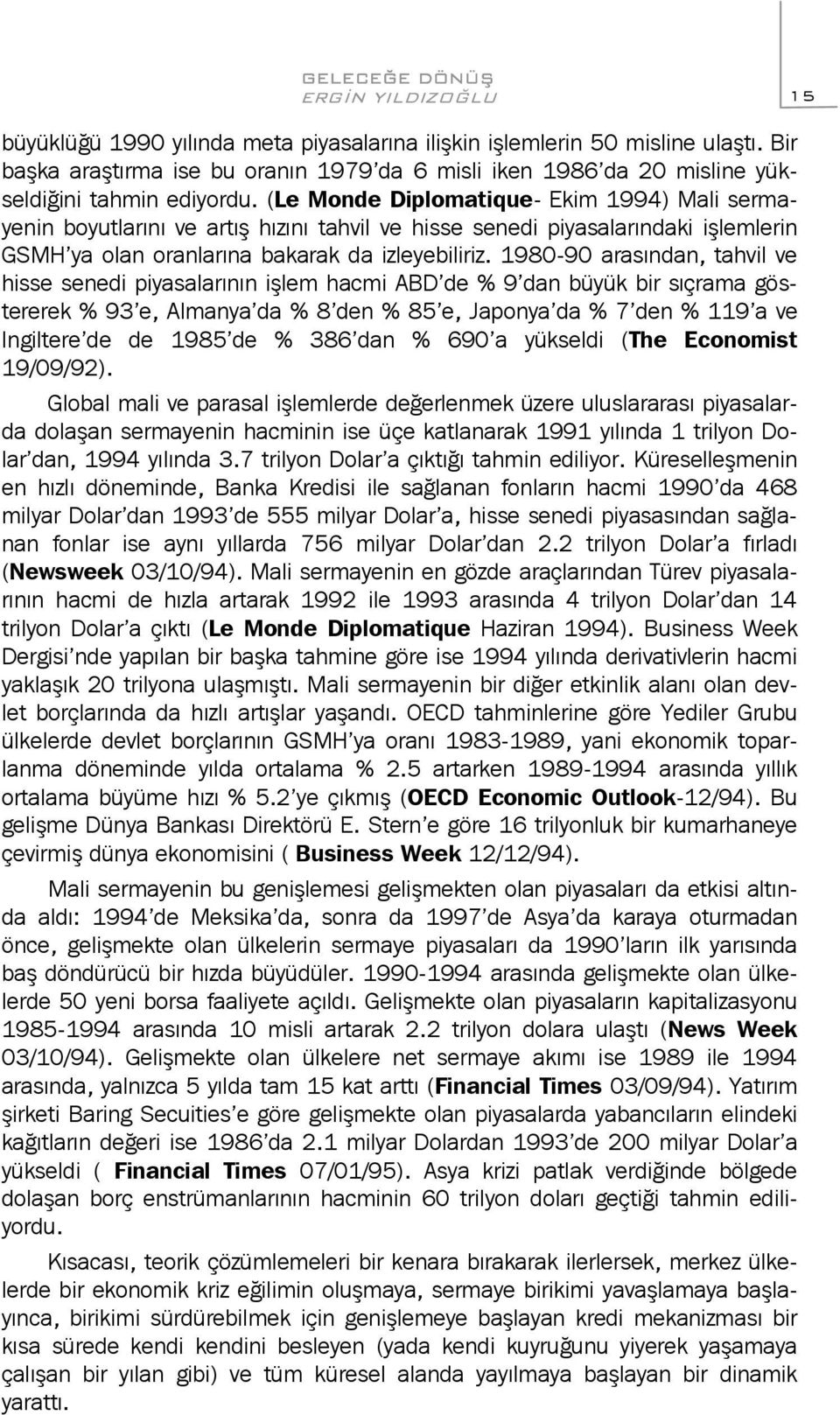 (Le Monde Diplomatique- Ekim 1994) Mali sermayenin boyutlarını ve artış hızını tahvil ve hisse senedi piyasalarındaki işlemlerin GSMH ya olan oranlarına bakarak da izleyebiliriz.