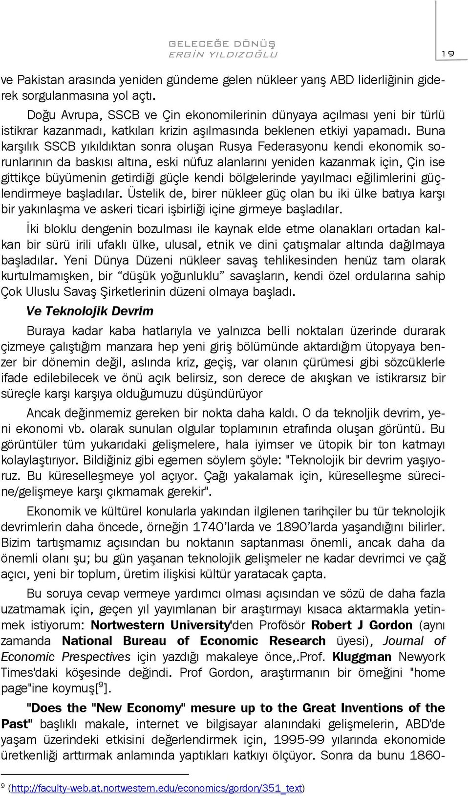 Buna karşılık SSCB yıkıldıktan sonra oluşan Rusya Federasyonu kendi ekonomik sorunlarının da baskısı altına, eski nüfuz alanlarını yeniden kazanmak için, Çin ise gittikçe büyümenin getirdiği güçle