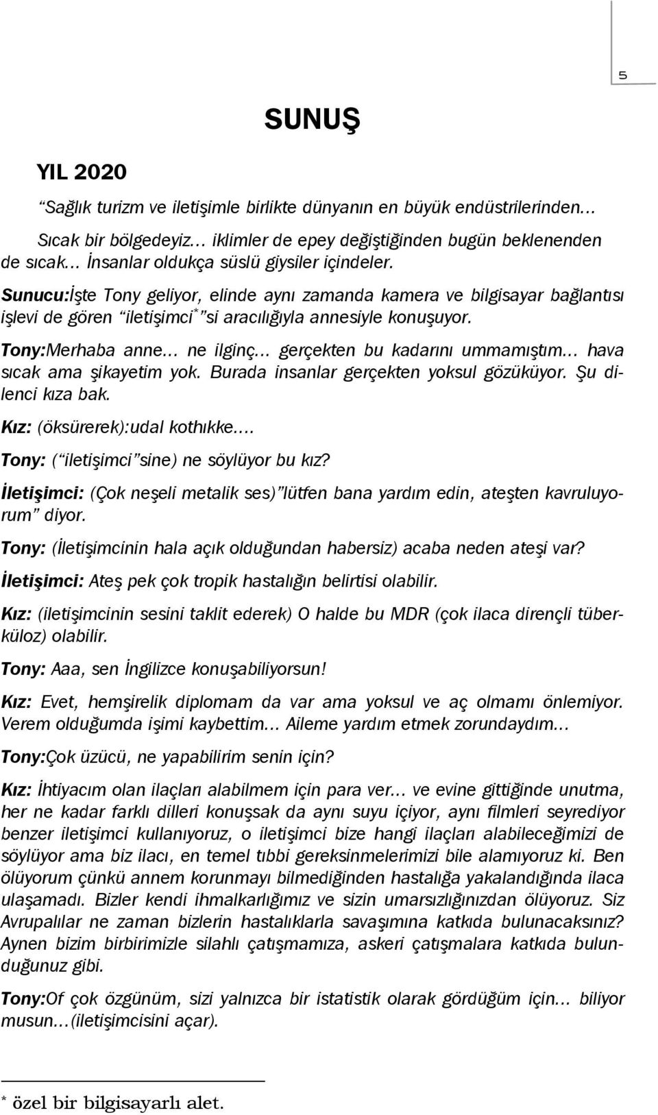 Tony:Merhaba anne... ne ilginç... gerçekten bu kadarını ummamıştım... hava sıcak ama şikayetim yok. Burada insanlar gerçekten yoksul gözüküyor. Şu dilenci kıza bak. Kız: (öksürerek):udal kothıkke.