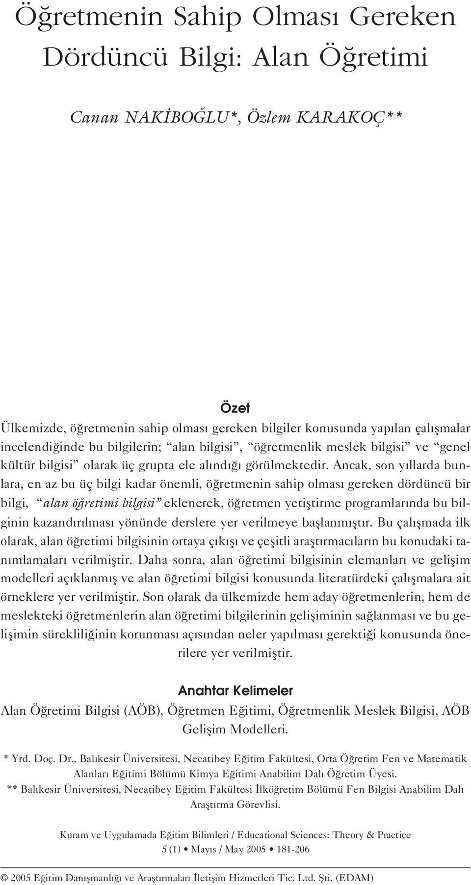 Ancak, son y llarda bunlara, en az bu üç bilgi kadar önemli, ö retmenin sahip olmas gereken dördüncü bir bilgi, alan ö retimi bilgisi eklenerek, ö retmen yetifltirme programlar nda bu bilginin kazand