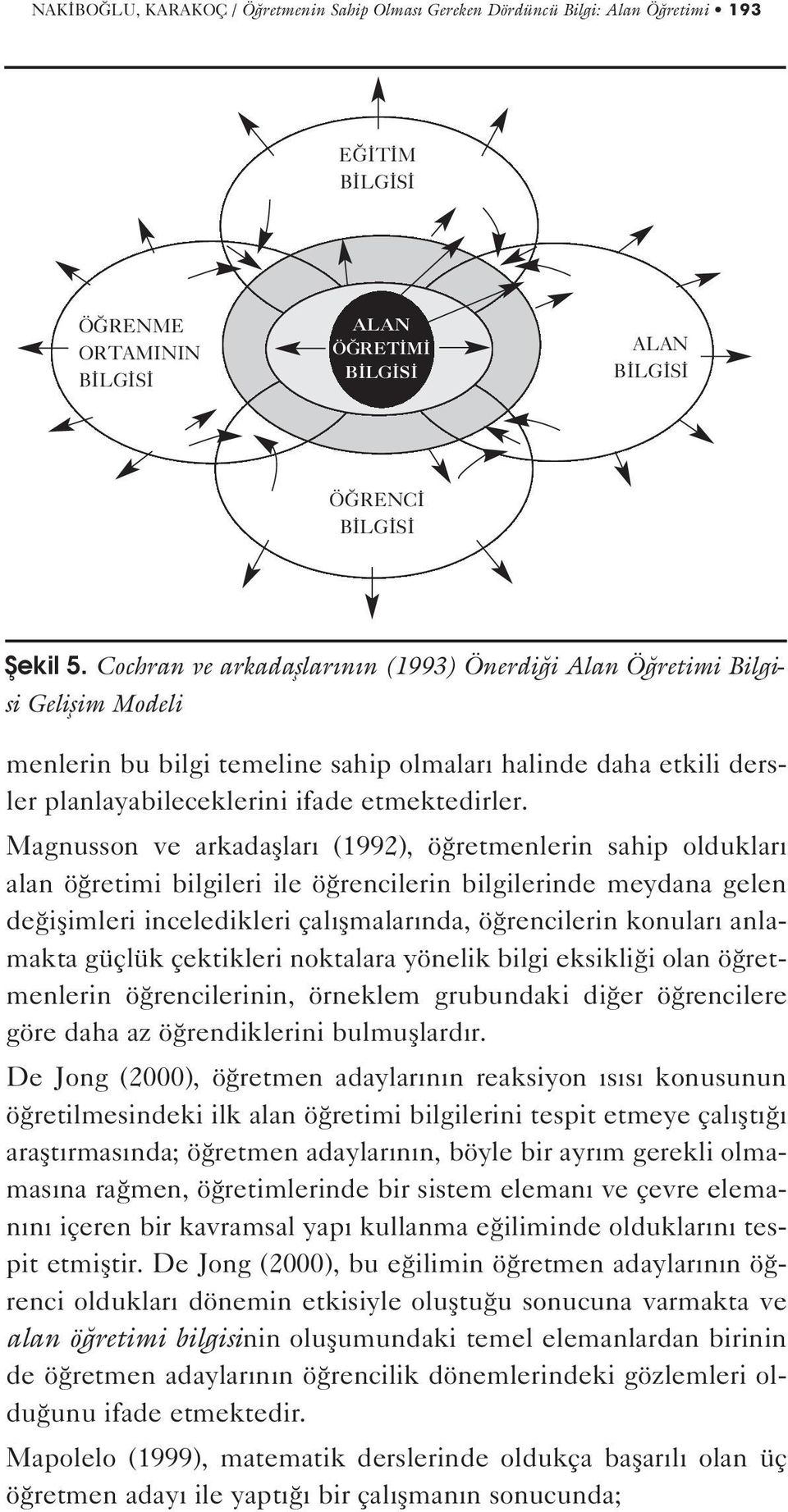 Magnusson ve arkadafllar (1992), ö retmenlerin sahip olduklar alan ö retimi bilgileri ile ö rencilerin bilgilerinde meydana gelen de iflimleri inceledikleri çal flmalar nda, ö rencilerin konular