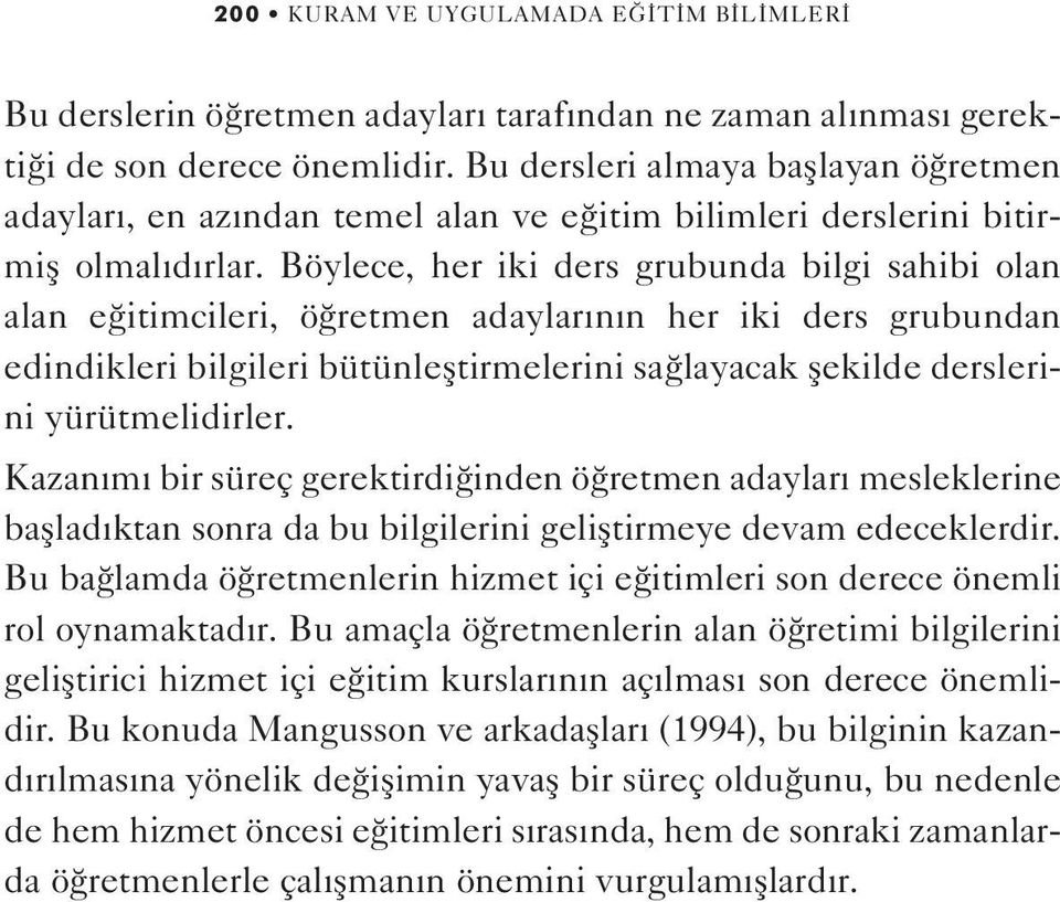 Böylece, her iki ders grubunda bilgi sahibi olan alan e itimcileri, ö retmen adaylar n n her iki ders grubundan edindikleri bilgileri bütünlefltirmelerini sa layacak flekilde derslerini