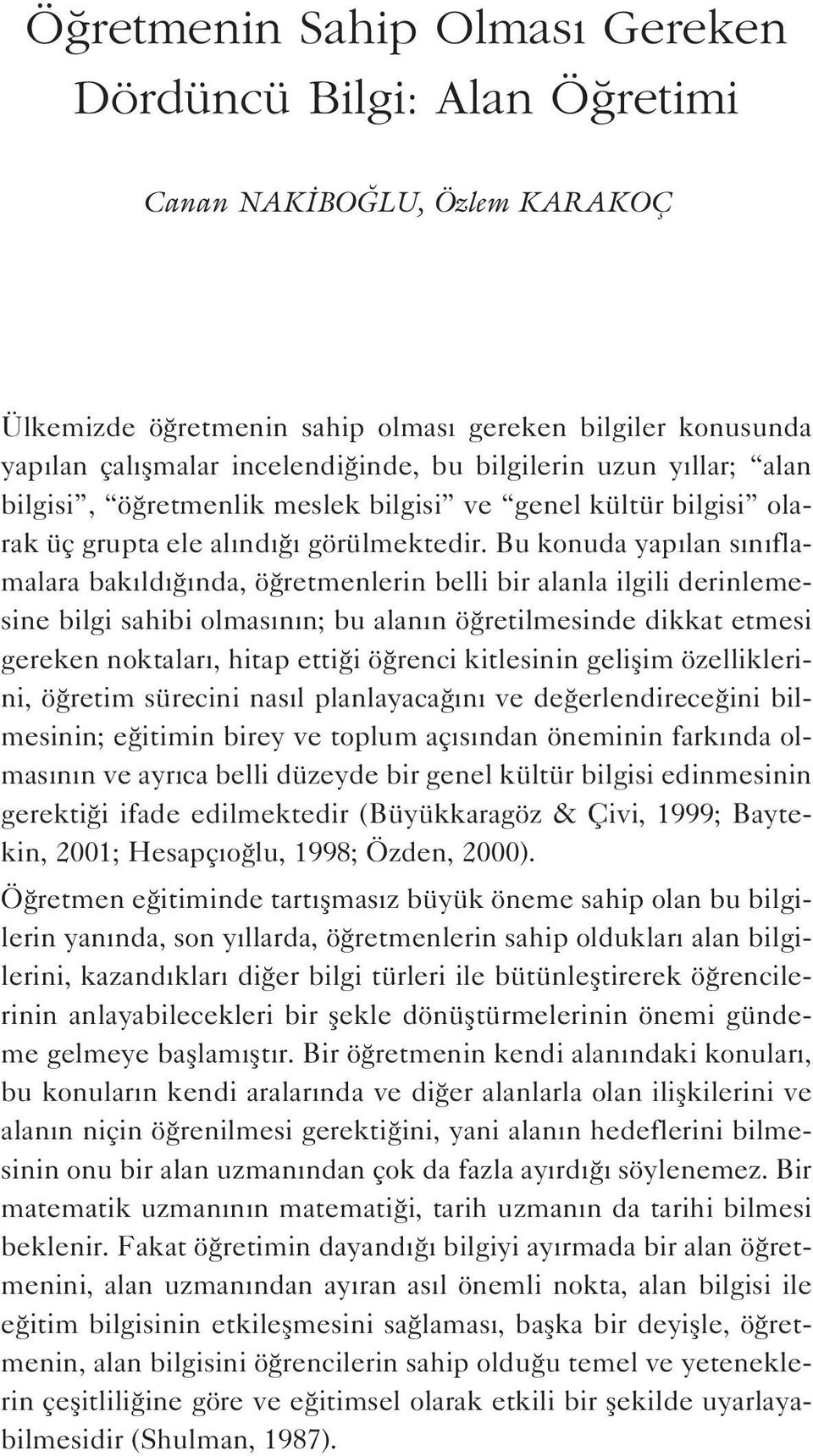 Bu konuda yap lan s n flamalara bak ld nda, ö retmenlerin belli bir alanla ilgili derinlemesine bilgi sahibi olmas n n; bu alan n ö retilmesinde dikkat etmesi gereken noktalar, hitap etti i ö renci