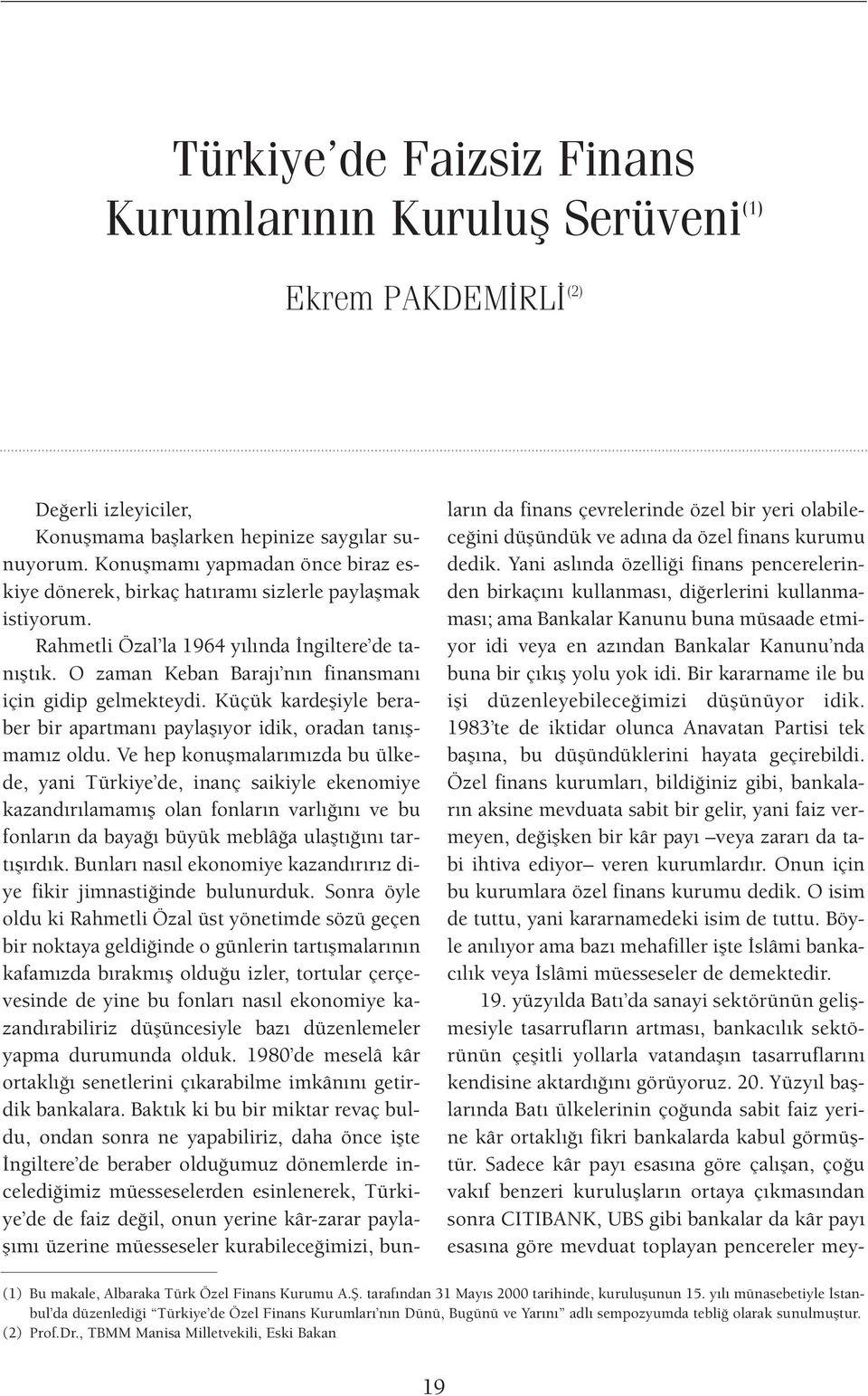 O zaman Keban Baraj n n finansman için gidip gelmekteydi. Küçük kardefliyle beraber bir apartman paylafl yor idik, oradan tan flmam z oldu.