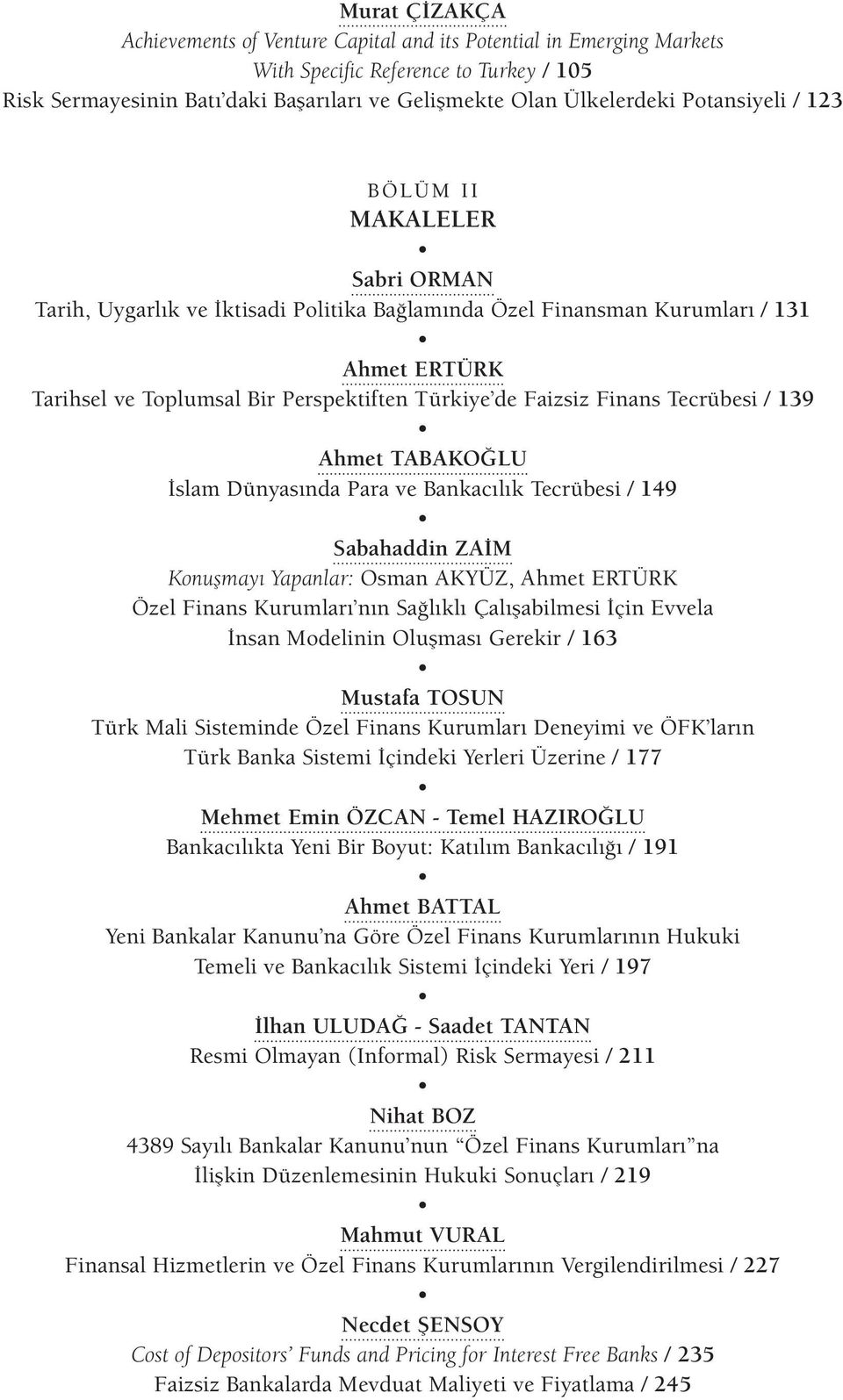 Finans Tecrübesi / 139 Ahmet TABAKO LU slam Dünyas nda Para ve Bankac l k Tecrübesi / 149 Sabahaddin ZA M Konuflmay Yapanlar: Osman AKYÜZ, Ahmet ERTÜRK Özel Finans Kurumlar n n Sa l kl Çal flabilmesi