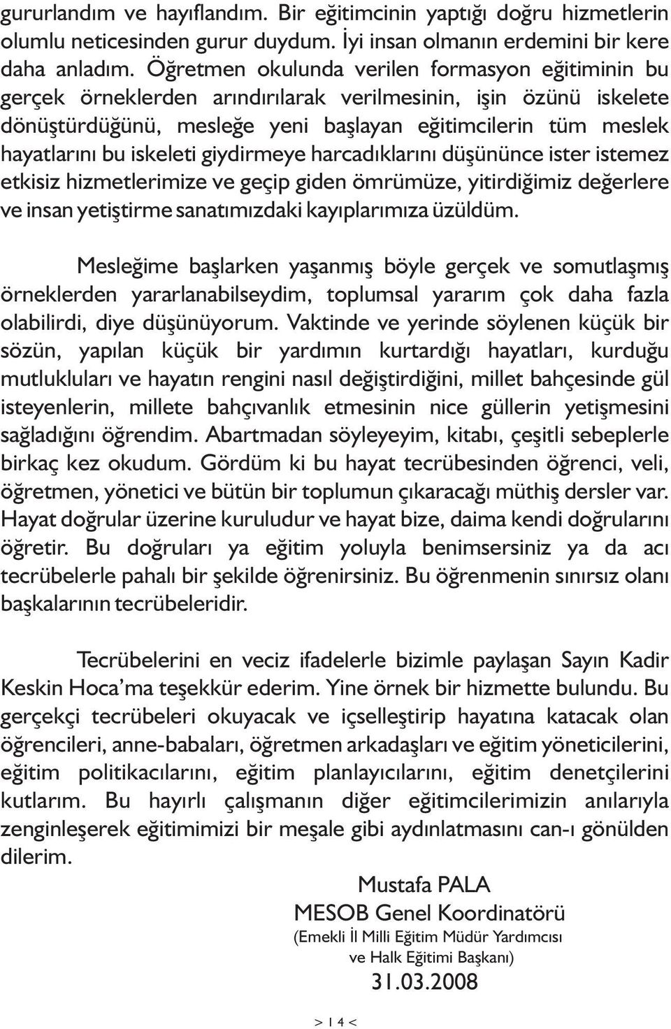 iskeleti giydirmeye harcadýklarýný düþününce ister istemez etkisiz hizmetlerimize ve geçip giden ömrümüze, yitirdiðimiz deðerlere ve insan yetiþtirme sanatýmýzdaki kayýplarýmýza üzüldüm.