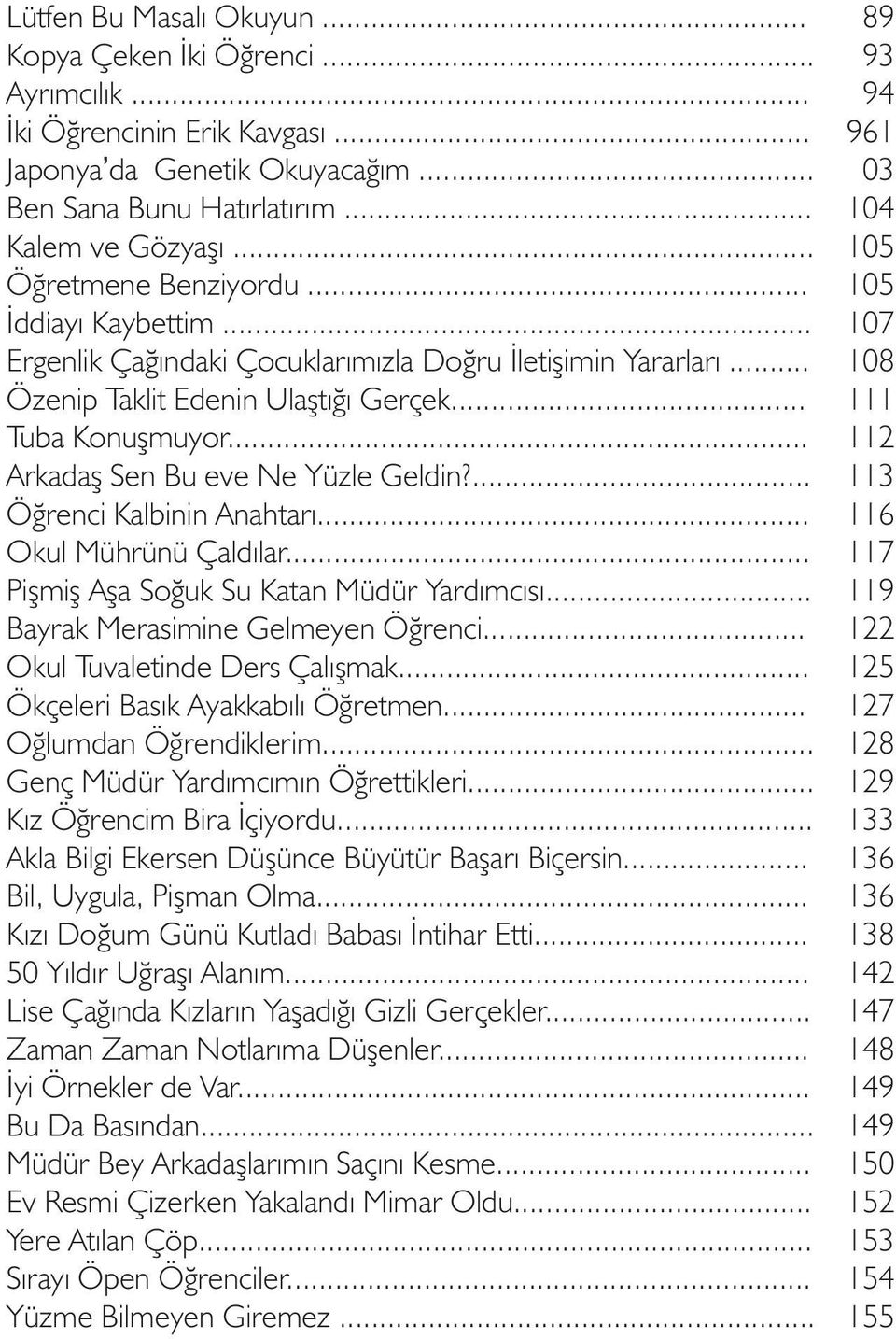 .. Arkadaþ Sen Bu eve Ne Yüzle Geldin?... Öðrenci Kalbinin Anahtarý... Okul Mührünü Çaldýlar... Piþmiþ Aþa Soðuk Su Katan Müdür Yardýmcýsý... Bayrak Merasimine Gelmeyen Öðrenci.