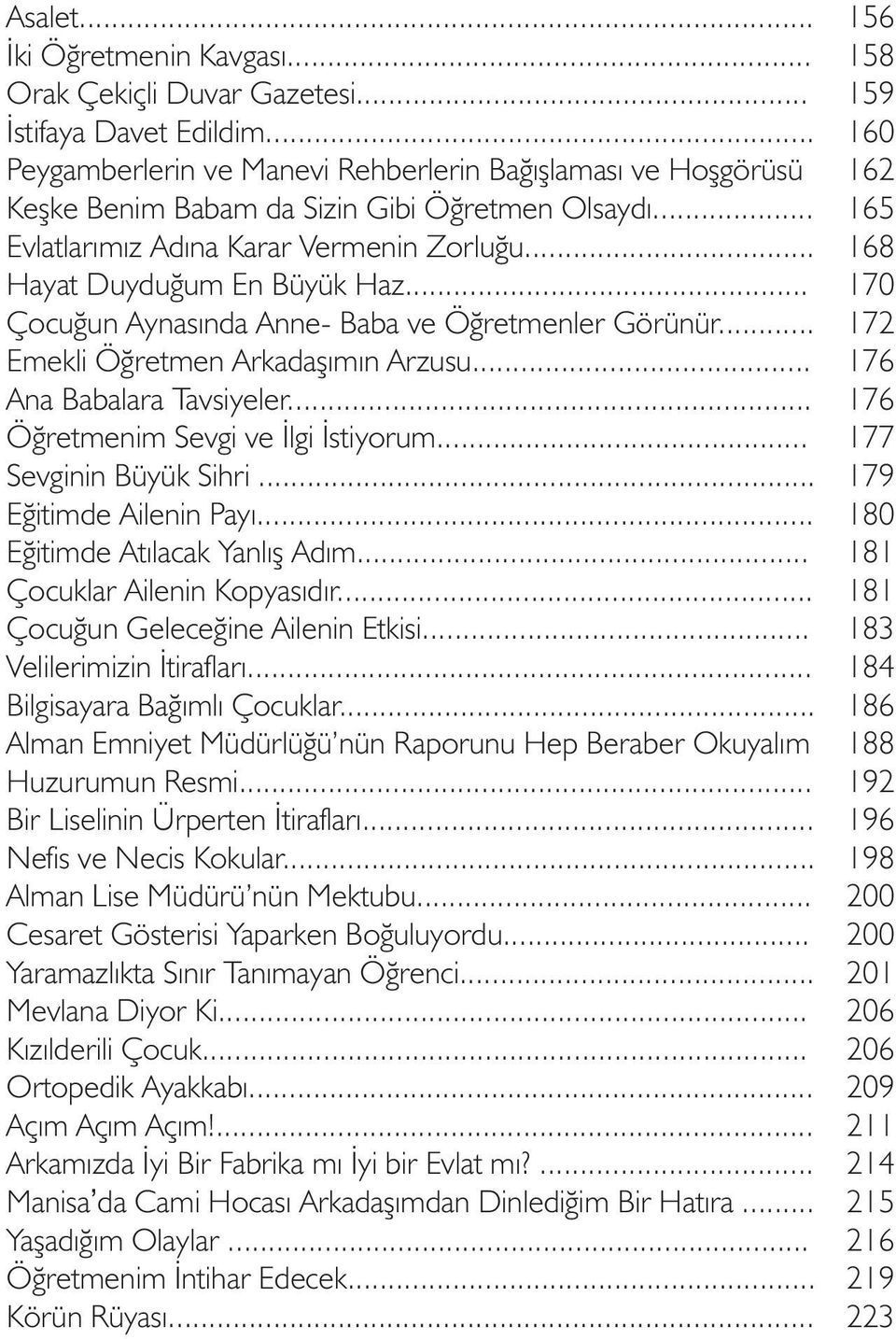 .. Çocuðun Aynasýnda Anne- Baba ve Öðretmenler Görünür... Emekli Öðretmen Arkadaþýmýn Arzusu... Ana Babalara Tavsiyeler... Öðretmenim Sevgi ve Ýlgi Ýstiyorum... Sevginin Büyük Sihri.