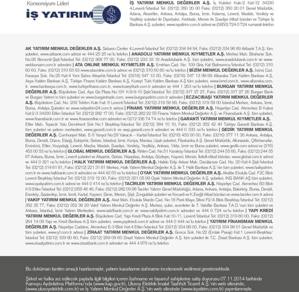 Kırıkkale, Mersin ile Suadiye irtibat büroları ve Türkiye İş Bankası A.Ş. şubeleri, www.isyatirim.com.tr adresi ve (0850) 724 0 724 numaralı telefon AK YATIRIM MENKUL DEĞERLER A.Ş. Sabancı Center 4.