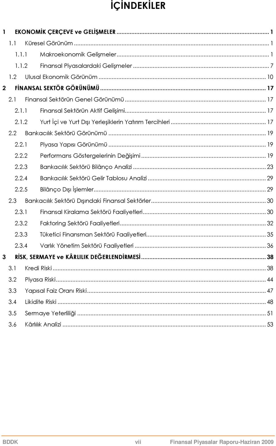 .. 19 2.2.1 Piyasa Yapısı Görünümü... 19 2.2.2 Performans Göstergelerinin Değişimi... 19 2.2.3 Bankacılık Sektörü Bilânço Analizi... 23 2.2.4 Bankacılık Sektörü Gelir Tablosu Analizi... 29 2.2.5 Bilânço Dışı Đşlemler.