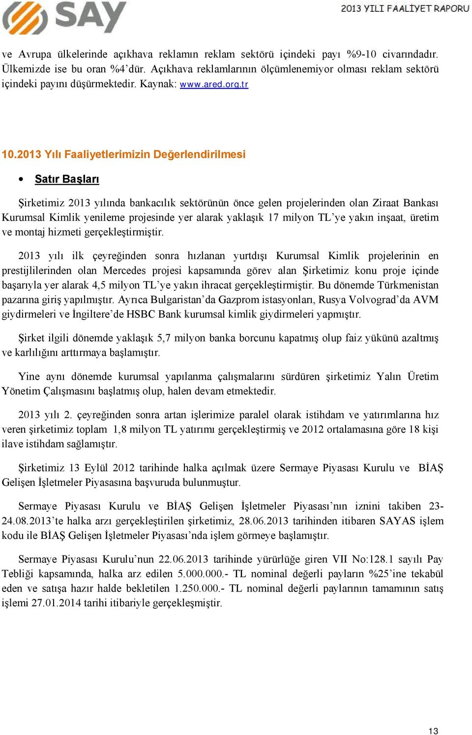 2013 Yılı Faaliyetlerimizin Değerlendirilmesi Satır Başları Şirketimiz 2013 yılında bankacılık sektörünün önce gelen projelerinden olan Ziraat Bankası Kurumsal Kimlik yenileme projesinde yer alarak