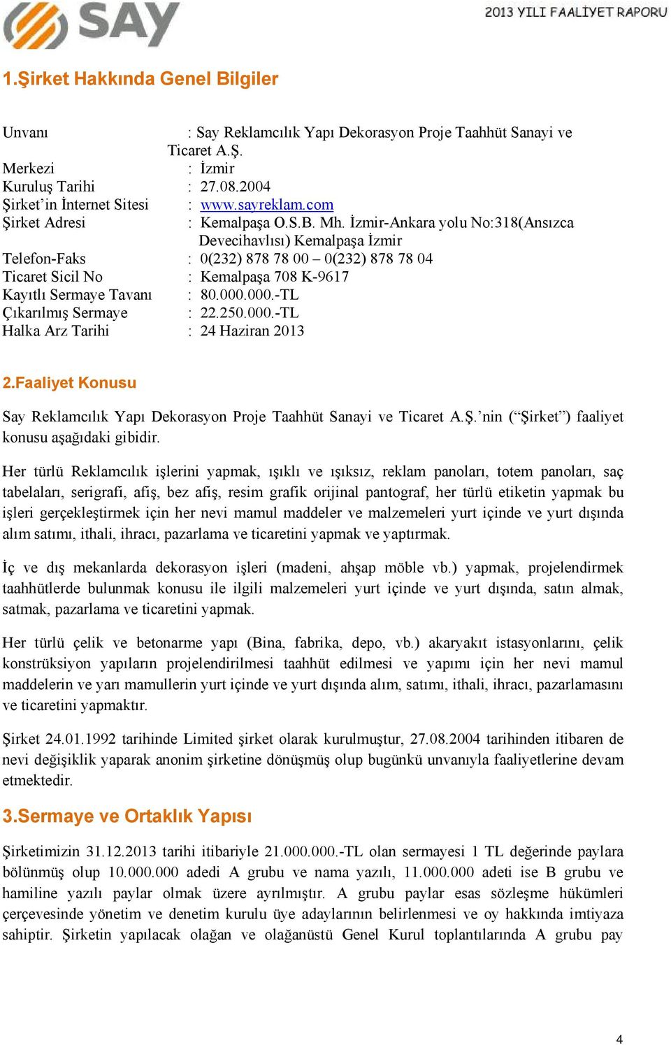 İzmir-Ankara yolu No:318(Ansızca Devecihavlısı) Kemalpaşa İzmir Telefon-Faks : 0(232) 878 78 00 0(232) 878 78 04 Ticaret Sicil No : Kemalpaşa 708 K-9617 Kayıtlı Sermaye Tavanı : 80.000.