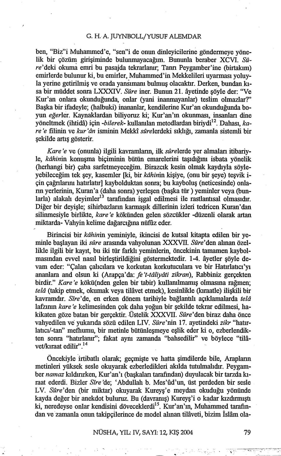 olacaktır. Derken, bundankısa bir müddet sonra LXXXIV. Silre iner. Bunun 21. ayetinde şöyle der: "Ve Kur'an onlara okunduğunda, onlar (yani inanmayanlar) teslim olmazlar?