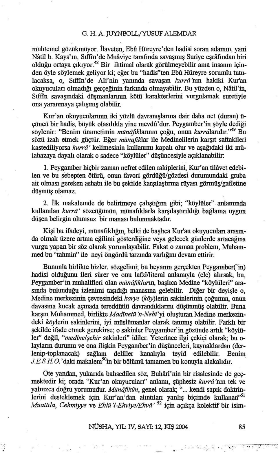 48 Bir ihtimal olarak görülmeyebilir ama insarun içinden öyle söylemek geliyor ki; eğer bu "hadis"ten Ebı1 Hüreyre sorumlu tutulacaksa, o, Sı:ffin'de Ali'nin yanmda savaşan kumi'nın hakiki Kur'an