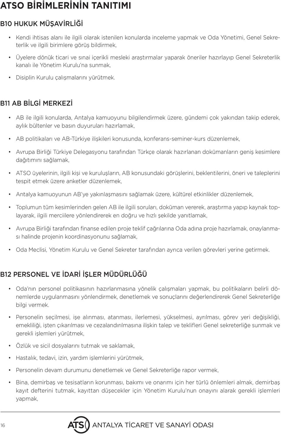 B11 AB BİLGİ MERKEZİ AB ile ilgili konularda, Antalya kamuoyunu bilgilendirmek üzere, gündemi çok yakından takip ederek, aylık bültenler ve basın duyuruları hazırlamak, AB politikaları ve AB-Türkiye