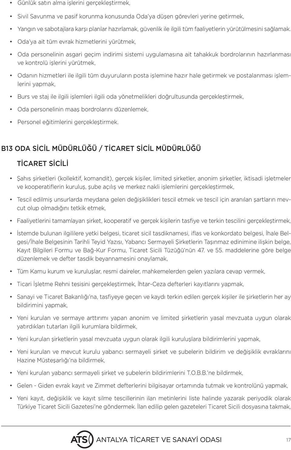 Oda ya ait tüm evrak hizmetlerini yürütmek, Oda personelinin asgari geçim indirimi sistemi uygulamasına ait tahakkuk bordrolarının hazırlanması ve kontrolü işlerini yürütmek, Odanın hizmetleri ile