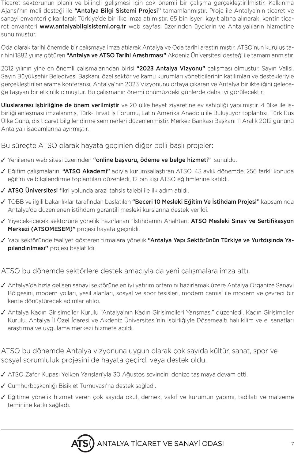 tr web sayfası üzerinden üyelerin ve Antalyalıların hizmetine sunulmuştur. Oda olarak tarihi önemde bir çalışmaya imza atılarak Antalya ve Oda tarihi araştırılmıştır.