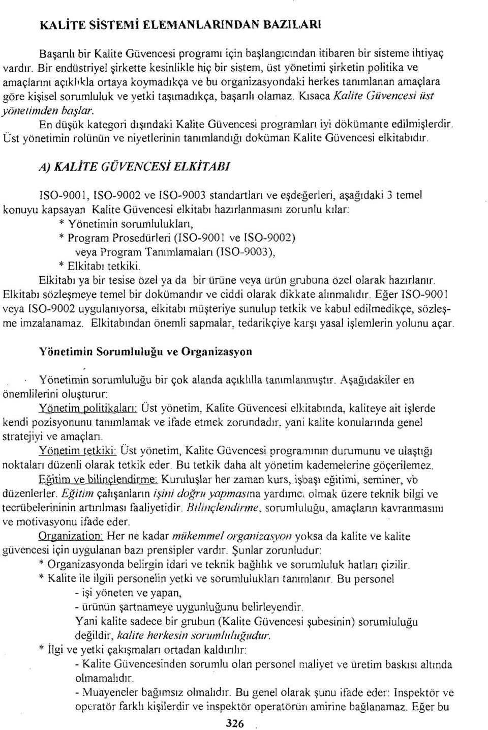 ve yetki taşımadıkça, başarılı olamaz. Kısaca Kalite Güvencesi üst yönetimden başlar. En düşük kategori dışındaki Kalite Güvencesi programlan iyi dökümante edilmişlerdir.