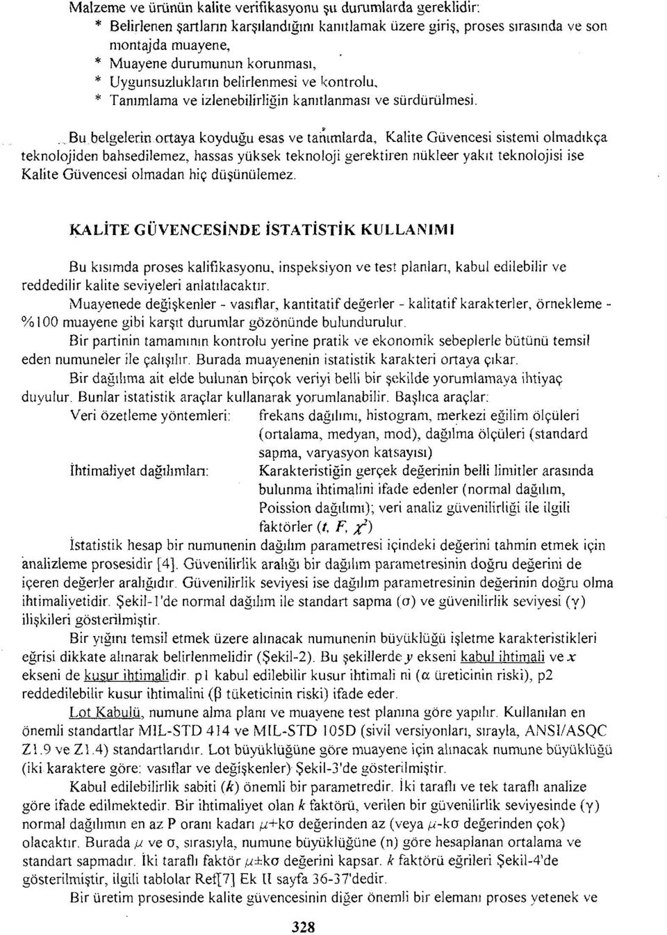 ., Bu belgelerin ortaya koyduğu esas ve tanımlarda, Kalite Güvencesi sistemi olmadıkça teknolojiden bahsedilemez, hassas yüksek teknoloji gerektiren nükleer yakıt teknolojisi ise Kalite Güvencesi