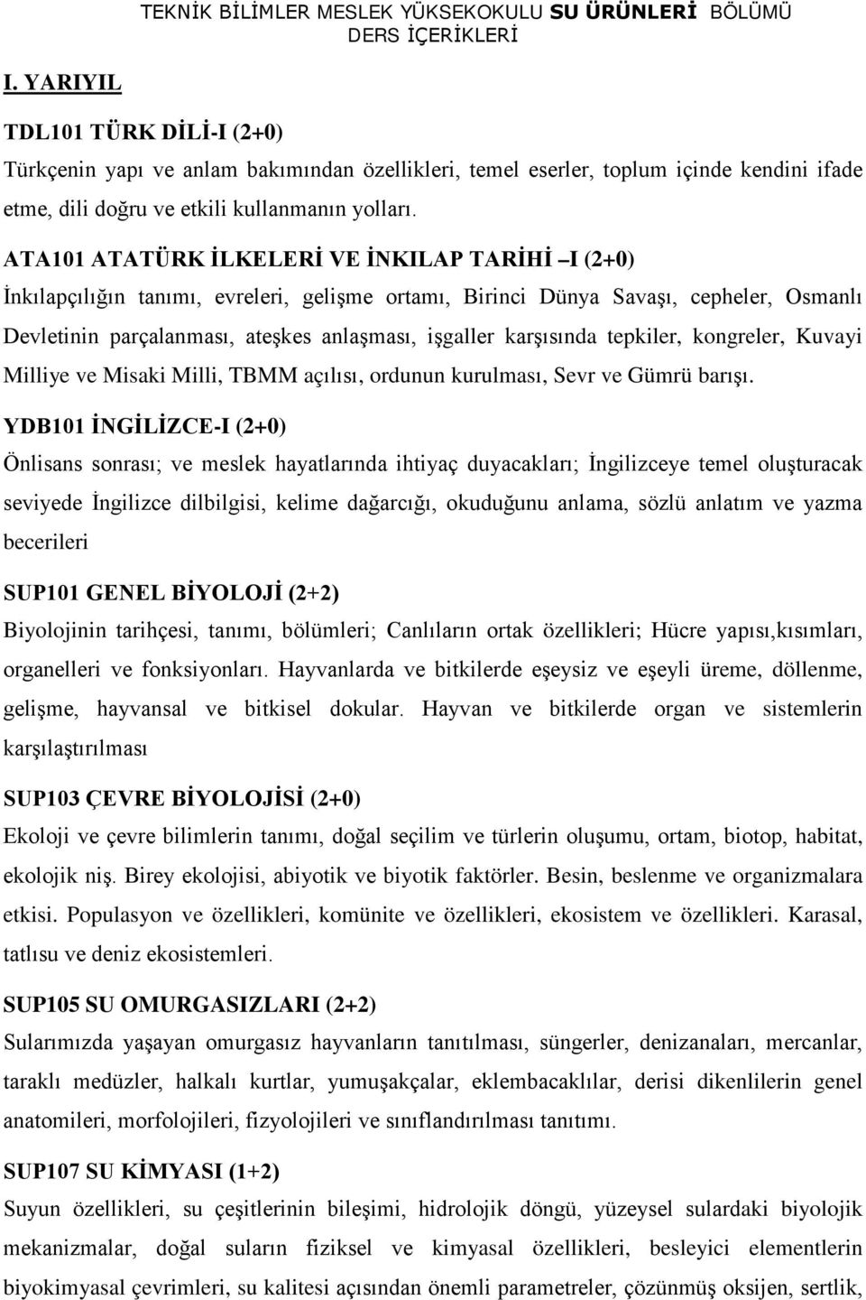 ATA101 ATATÜRK İLKELERİ VE İNKILAP TARİHİ I (2+0) İnkılapçılığın tanımı, evreleri, gelişme ortamı, Birinci Dünya Savaşı, cepheler, Osmanlı Devletinin parçalanması, ateşkes anlaşması, işgaller