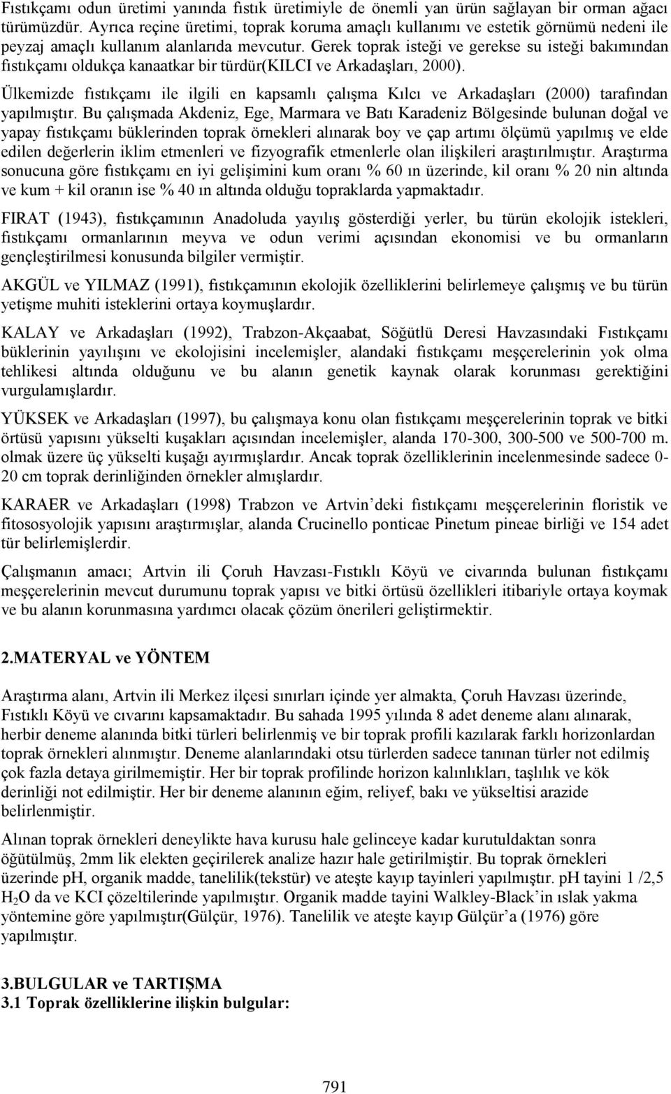 Gerek toprak isteği ve gerekse su isteği bakımından fıstıkçamı oldukça kanaatkar bir türdür(kilci ve Arkadaşları, 2000).