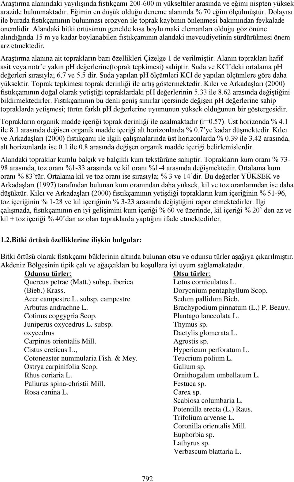 Alandaki bitki örtüsünün genelde kısa boylu maki elemanları olduğu göz önüne alındığında 15 m ye kadar boylanabilen fıstıkçamının alandaki mevcudiyetinin sürdürülmesi önem arz etmektedir.