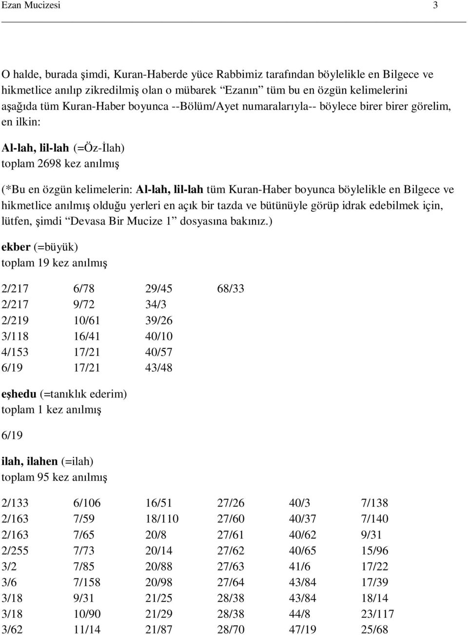 boyunca böylelikle en Bilgece ve hikmetlice anılmış olduğu yerleri en açık bir tazda ve bütünüyle görüp idrak edebilmek için, lütfen, şimdi Devasa Bir Mucize 1 dosyasına bakınız.