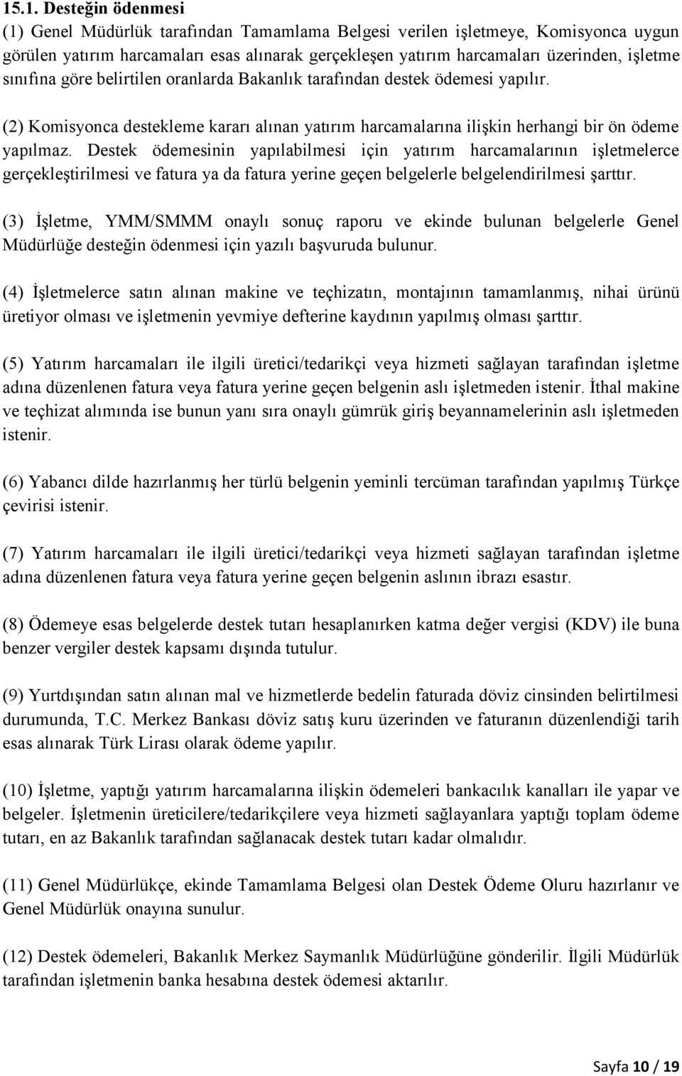 Destek ödemesinin yapılabilmesi için yatırım harcamalarının işletmelerce gerçekleştirilmesi ve fatura ya da fatura yerine geçen belgelerle belgelendirilmesi şarttır.