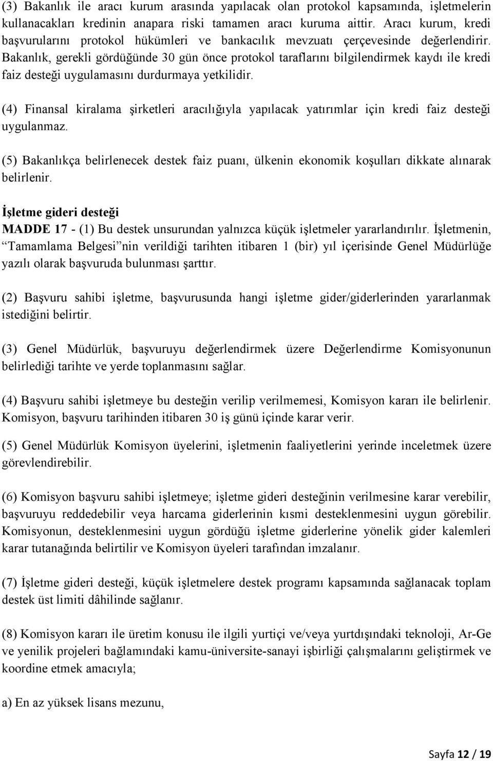 Bakanlık, gerekli gördüğünde 30 gün önce protokol taraflarını bilgilendirmek kaydı ile kredi faiz desteği uygulamasını durdurmaya yetkilidir.