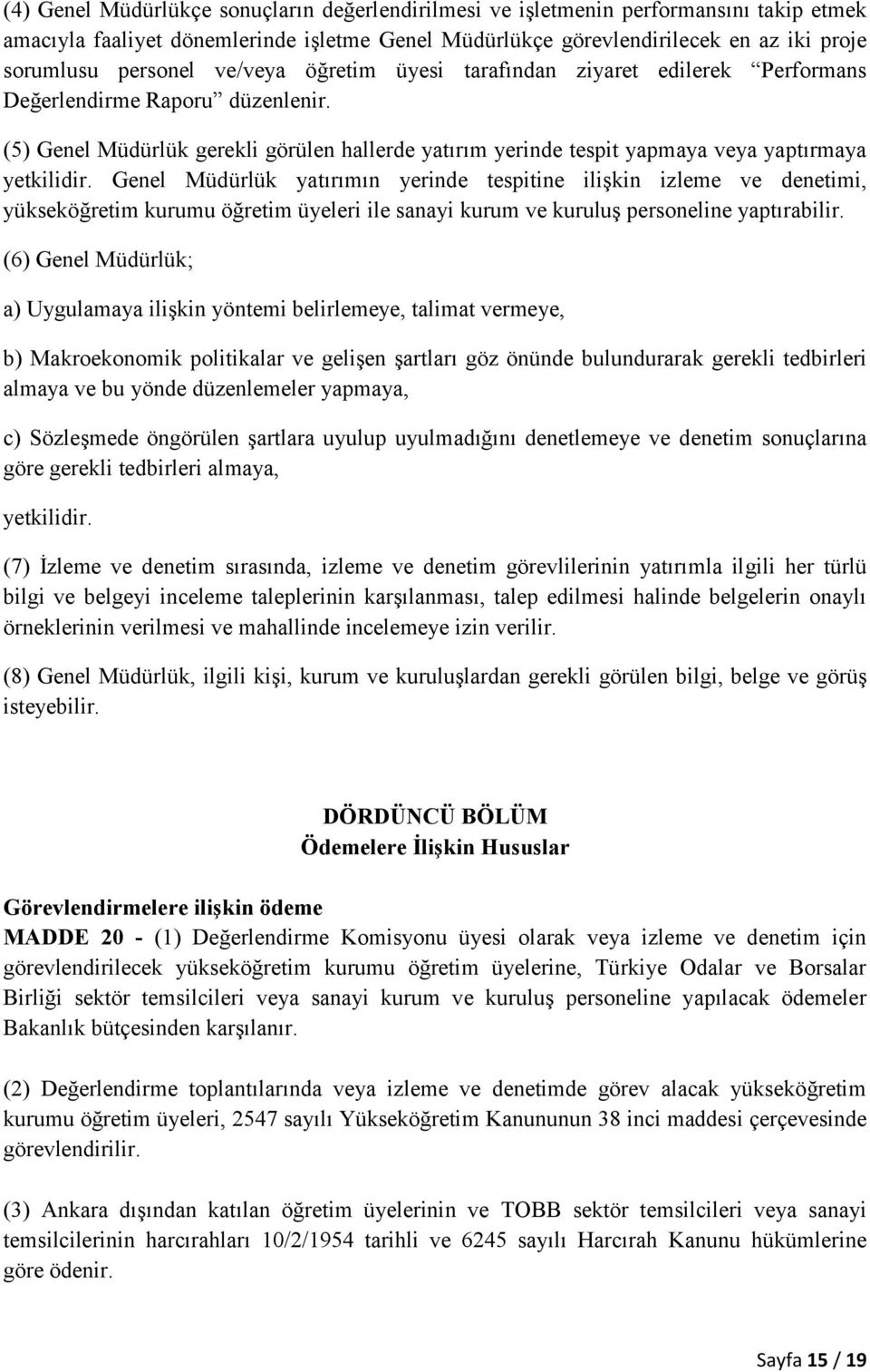 Genel Müdürlük yatırımın yerinde tespitine ilişkin izleme ve denetimi, yükseköğretim kurumu öğretim üyeleri ile sanayi kurum ve kuruluş personeline yaptırabilir.