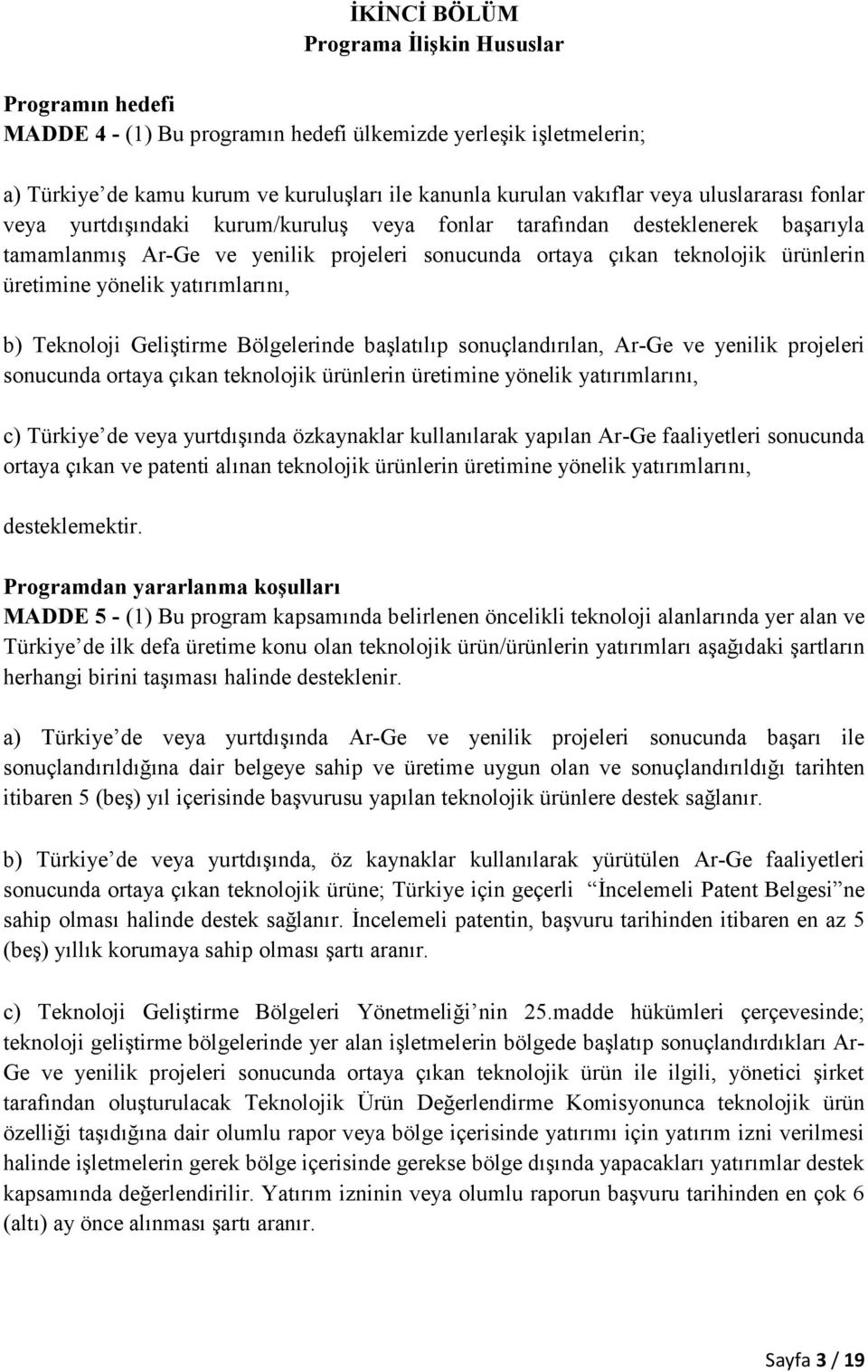 yönelik yatırımlarını, b) Teknoloji Geliştirme Bölgelerinde başlatılıp sonuçlandırılan, Ar-Ge ve yenilik projeleri sonucunda ortaya çıkan teknolojik ürünlerin üretimine yönelik yatırımlarını, c)