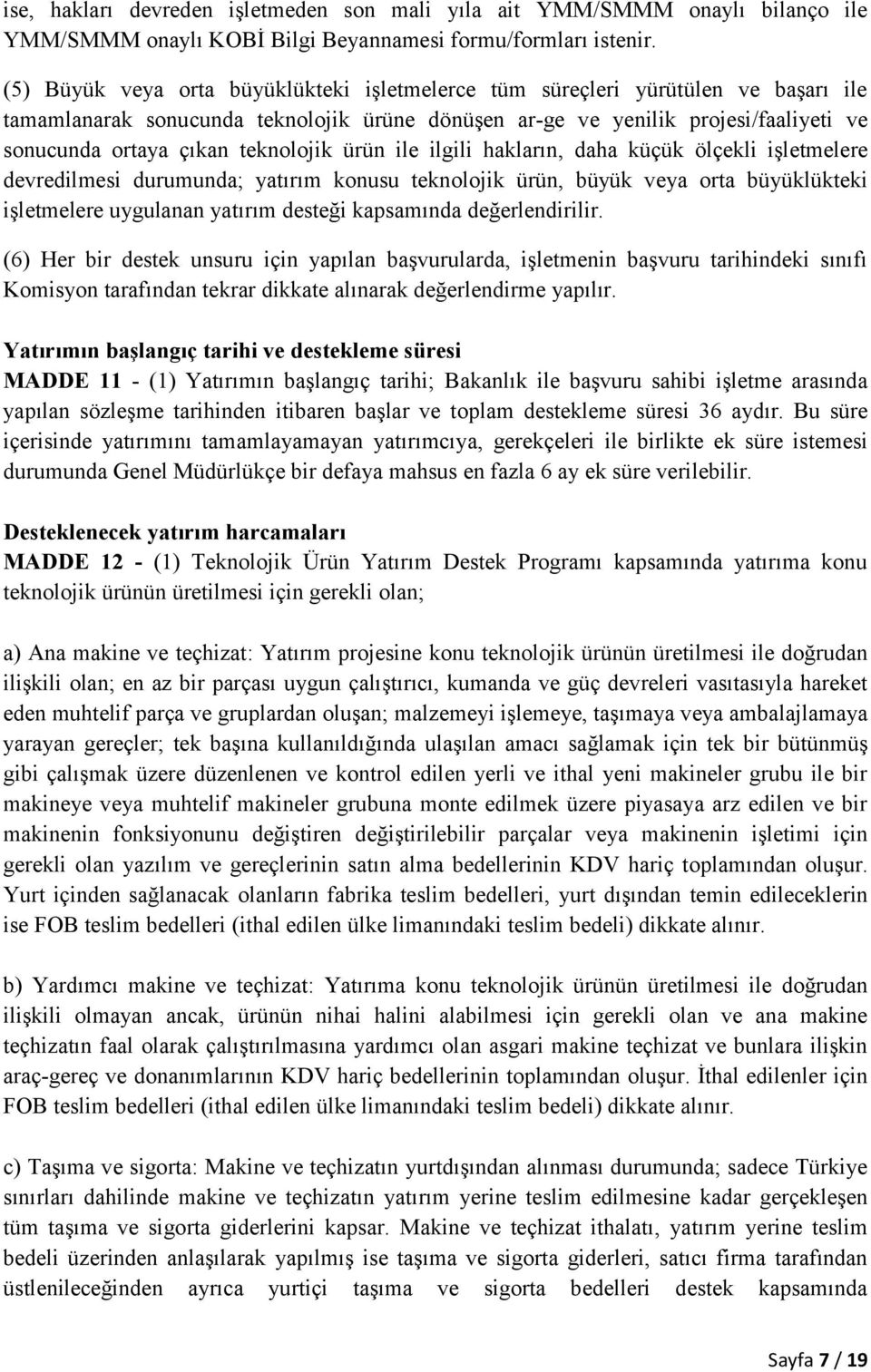 teknolojik ürün ile ilgili hakların, daha küçük ölçekli işletmelere devredilmesi durumunda; yatırım konusu teknolojik ürün, büyük veya orta büyüklükteki işletmelere uygulanan yatırım desteği