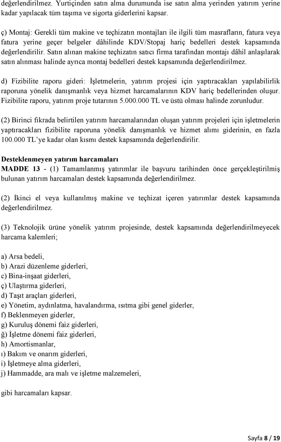 Satın alınan makine teçhizatın satıcı firma tarafından montajı dâhil anlaşılarak satın alınması halinde ayrıca montaj bedelleri destek kapsamında değerlendirilmez.