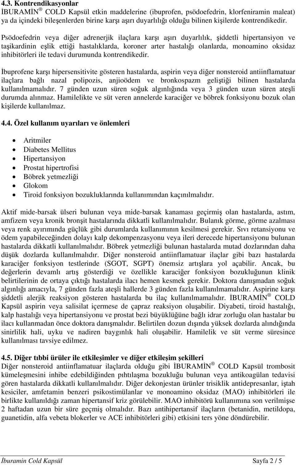 Psödoefedrin veya diğer adrenerjik ilaçlara karşı aşırı duyarlılık, şiddetli hipertansiyon ve taşikardinin eşlik ettiği hastalıklarda, koroner arter hastalığı olanlarda, monoamino oksidaz